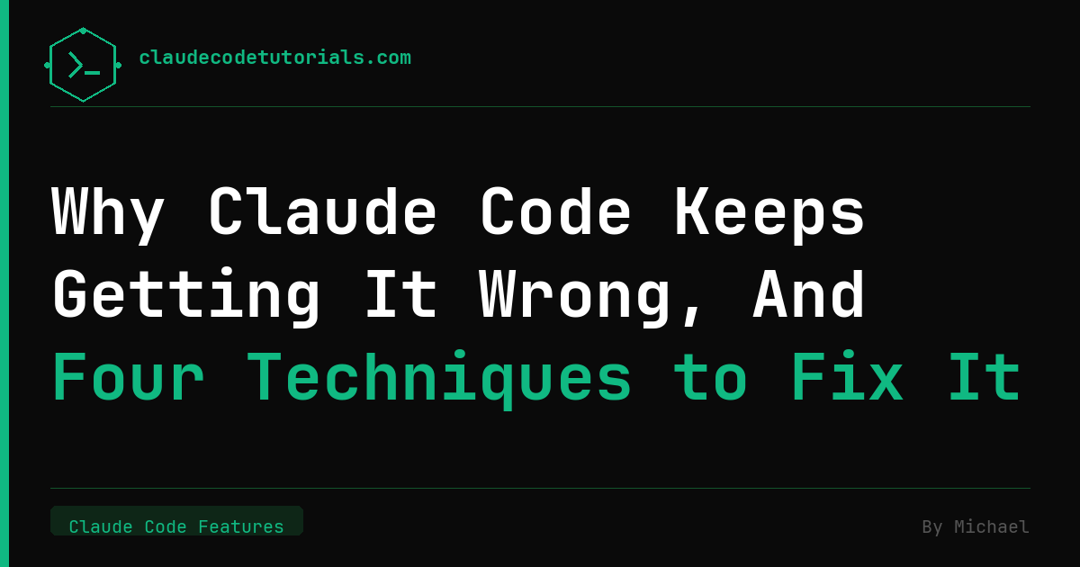 Why Claude Code Keeps Getting It Wrong, And Four Techniques to Fix It