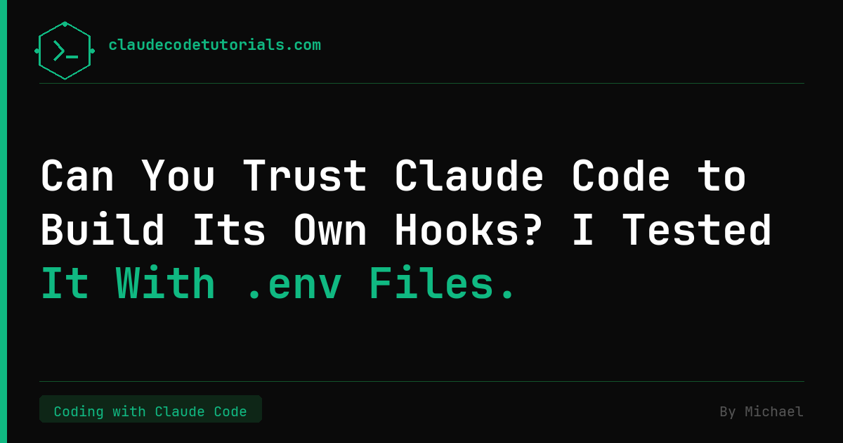 Can You Trust Claude Code to Build Its Own Hooks? I Tested It With .env Files.